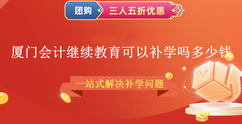 廈門會計繼續(xù)教育可以補學(xué)嗎多少錢 廈門會計繼續(xù)教育可以補學(xué)嗎多少錢