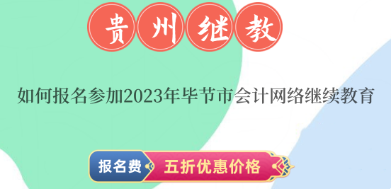 如何報名參加2024年畢節市會計網絡繼續教育 如何報名參加2024年畢節市會計網絡繼續教育