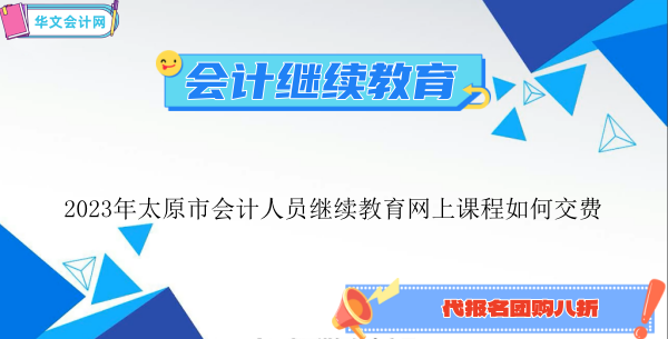 2024年太原市會(huì)計(jì)人員繼續(xù)教育網(wǎng)上課程如何交費(fèi)