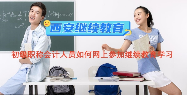 西安市初級職稱會計人員如何網上參加繼續教育學習 西安市初級職稱會計人員如何網上參加繼續教育學習?