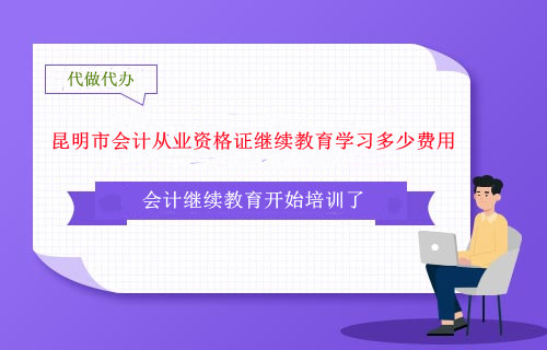 昆明市會(huì)計(jì)從業(yè)資格證繼續(xù)教育學(xué)習(xí)多少費(fèi)用 昆明市會(huì)計(jì)從業(yè)資格證繼續(xù)教育學(xué)習(xí)多少費(fèi)用