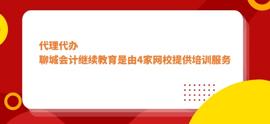 聊城市2024年會計繼續教育是由4家網校提供培訓服務
