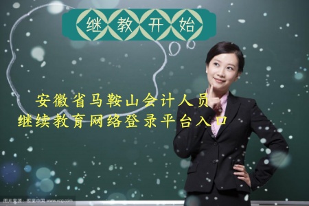 安徽馬鞍山會計人員網絡繼續教育報名系統 馬鞍山初級會計繼續教育學習平臺 馬鞍山中級會計人員繼續教育官網入口 安徽馬鞍山會計人員網絡繼續教育報名系統 馬鞍山初級會計繼續教育學習平臺 馬鞍山中級會計人員繼續教育官網入口